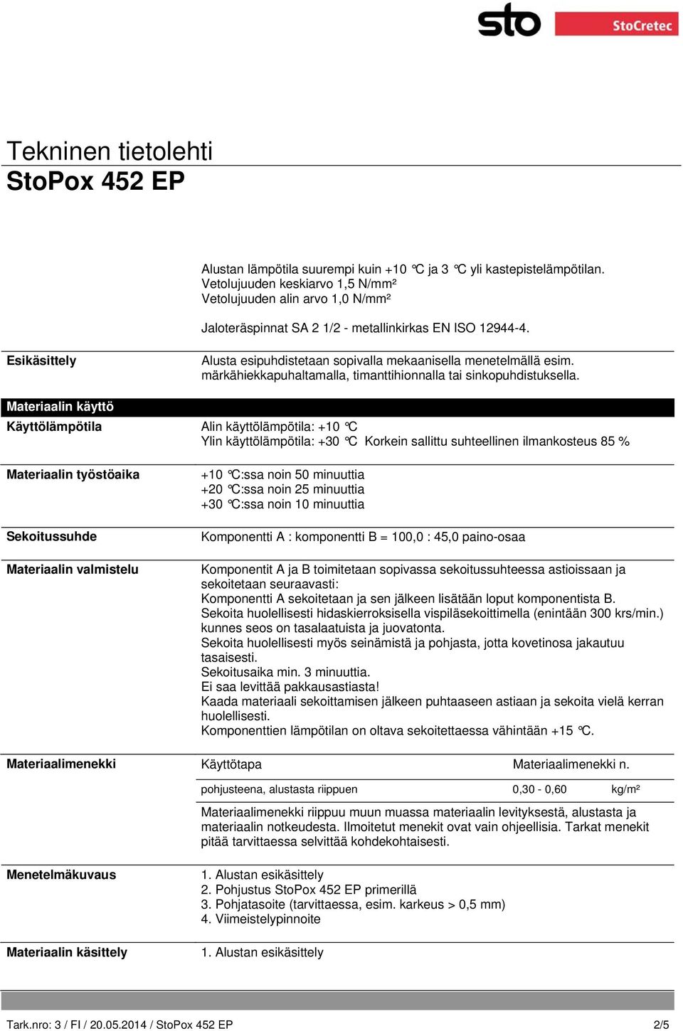 Materiaalin käyttö Käyttölämpötila Alin käyttölämpötila: +10 C Ylin käyttölämpötila: +30 C Korkein sallittu suhteellinen ilmankosteus 85 % Materiaalin työstöaika Sekoitussuhde Materiaalin valmistelu