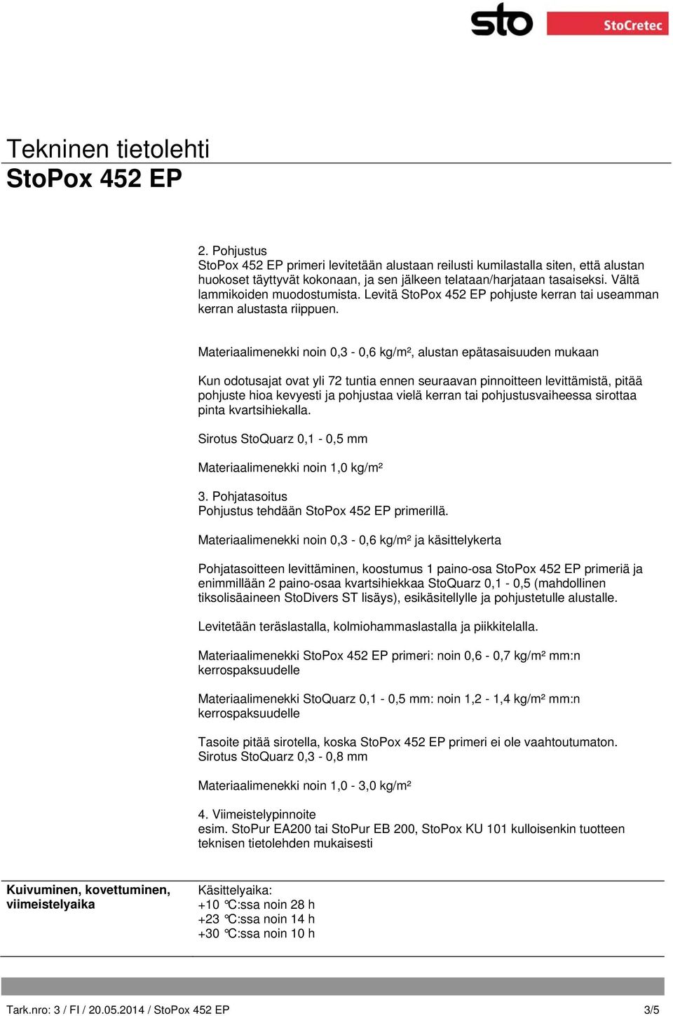 Materiaalimenekki noin 0,3-0,6 kg/m², alustan epätasaisuuden mukaan Kun odotusajat ovat yli 72 tuntia ennen seuraavan pinnoitteen levittämistä, pitää pohjuste hioa kevyesti ja pohjustaa vielä kerran