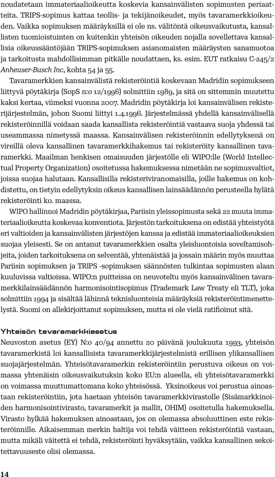 välitöntä oikeusvaikutusta, kansallisten tuomioistuinten on kuitenkin yhteisön oikeuden nojalla sovellettava kansallisia oikeussääntöjään TRIPS-sopimuksen asianomaisten määräysten sanamuotoa ja