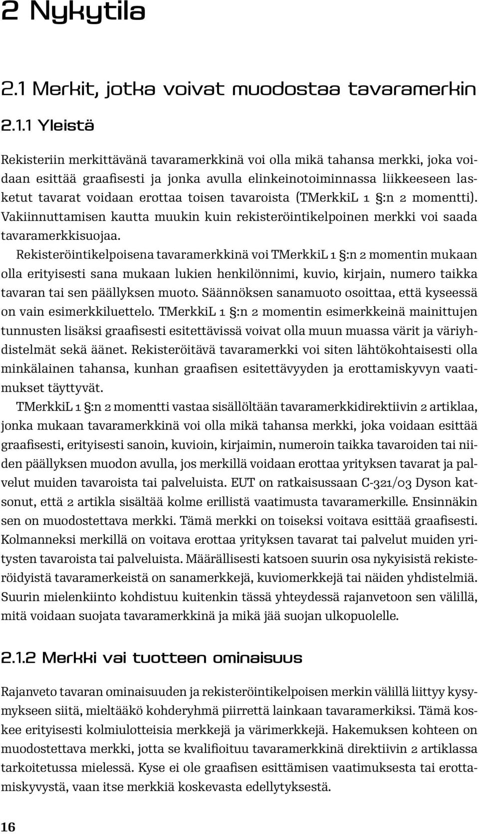 1 Yleistä Rekisteriin merkittävänä tavaramerkkinä voi olla mikä tahansa merkki, joka voidaan esittää graafisesti ja jonka avulla elinkeinotoiminnassa liikkeeseen lasketut tavarat voidaan erottaa