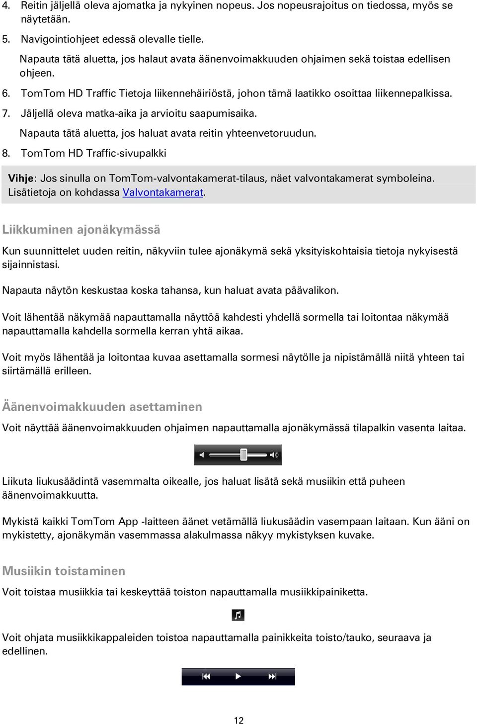 Jäljellä oleva matka-aika ja arvioitu saapumisaika. Napauta tätä aluetta, jos haluat avata reitin yhteenvetoruudun. 8.