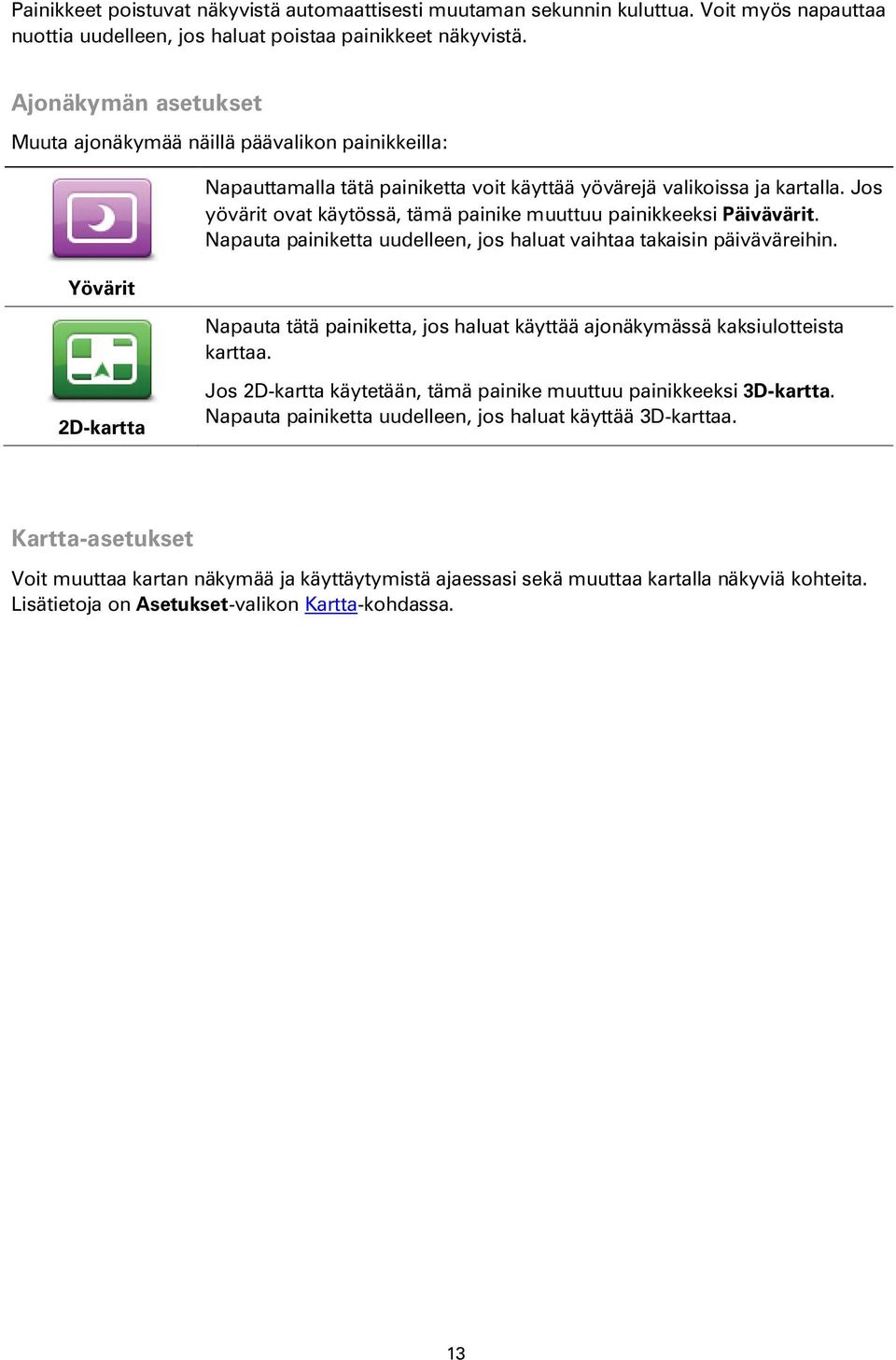 Jos yövärit ovat käytössä, tämä painike muuttuu painikkeeksi Päivävärit. Napauta painiketta uudelleen, jos haluat vaihtaa takaisin päiväväreihin.