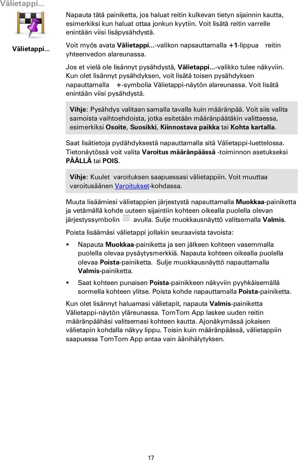 Jos et vielä ole lisännyt pysähdystä, Välietappi...-valikko tulee näkyviin. Kun olet lisännyt pysähdyksen, voit lisätä toisen pysähdyksen napauttamalla +-symbolia Välietappi-näytön alareunassa.