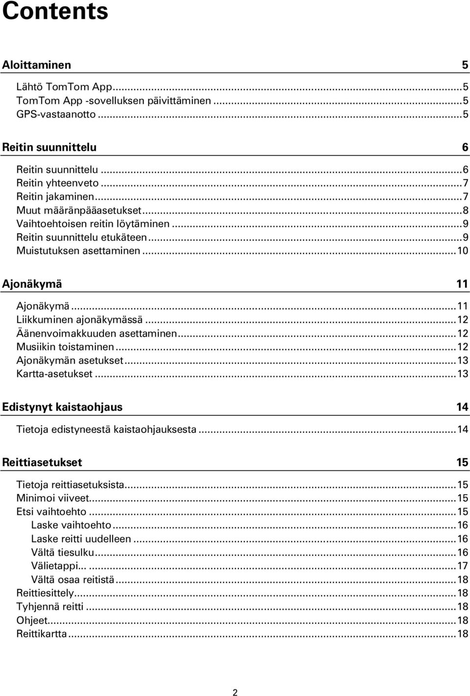 .. 12 Äänenvoimakkuuden asettaminen... 12 Musiikin toistaminen... 12 Ajonäkymän asetukset... 13 Kartta-asetukset... 13 Edistynyt kaistaohjaus 14 Tietoja edistyneestä kaistaohjauksesta.