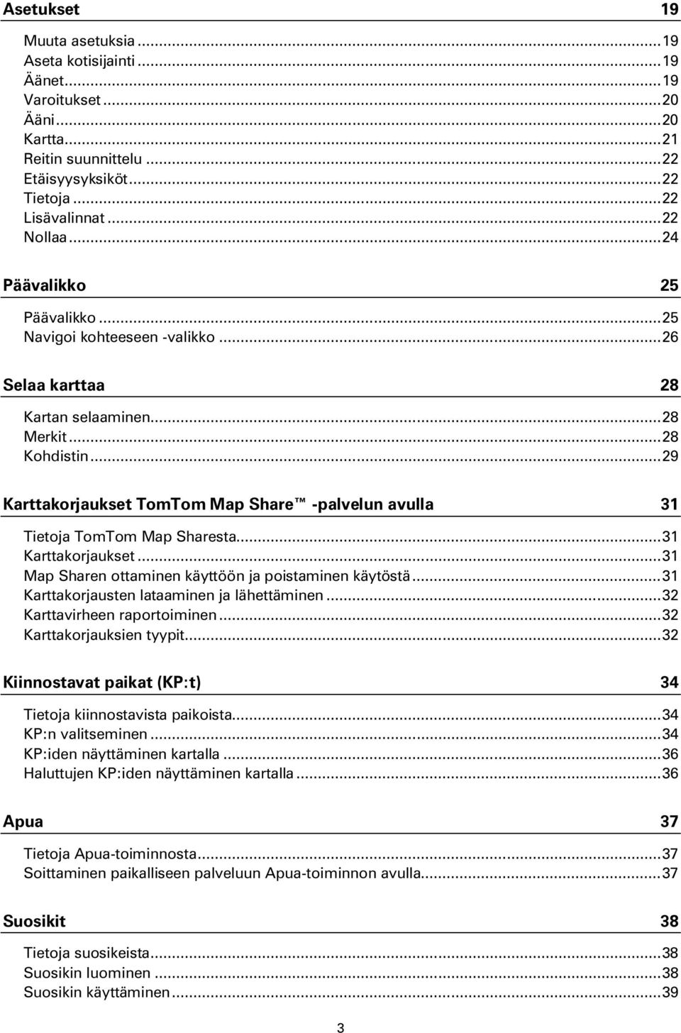 .. 29 Karttakorjaukset TomTom Map Share -palvelun avulla 31 Tietoja TomTom Map Sharesta... 31 Karttakorjaukset... 31 Map Sharen ottaminen käyttöön ja poistaminen käytöstä.