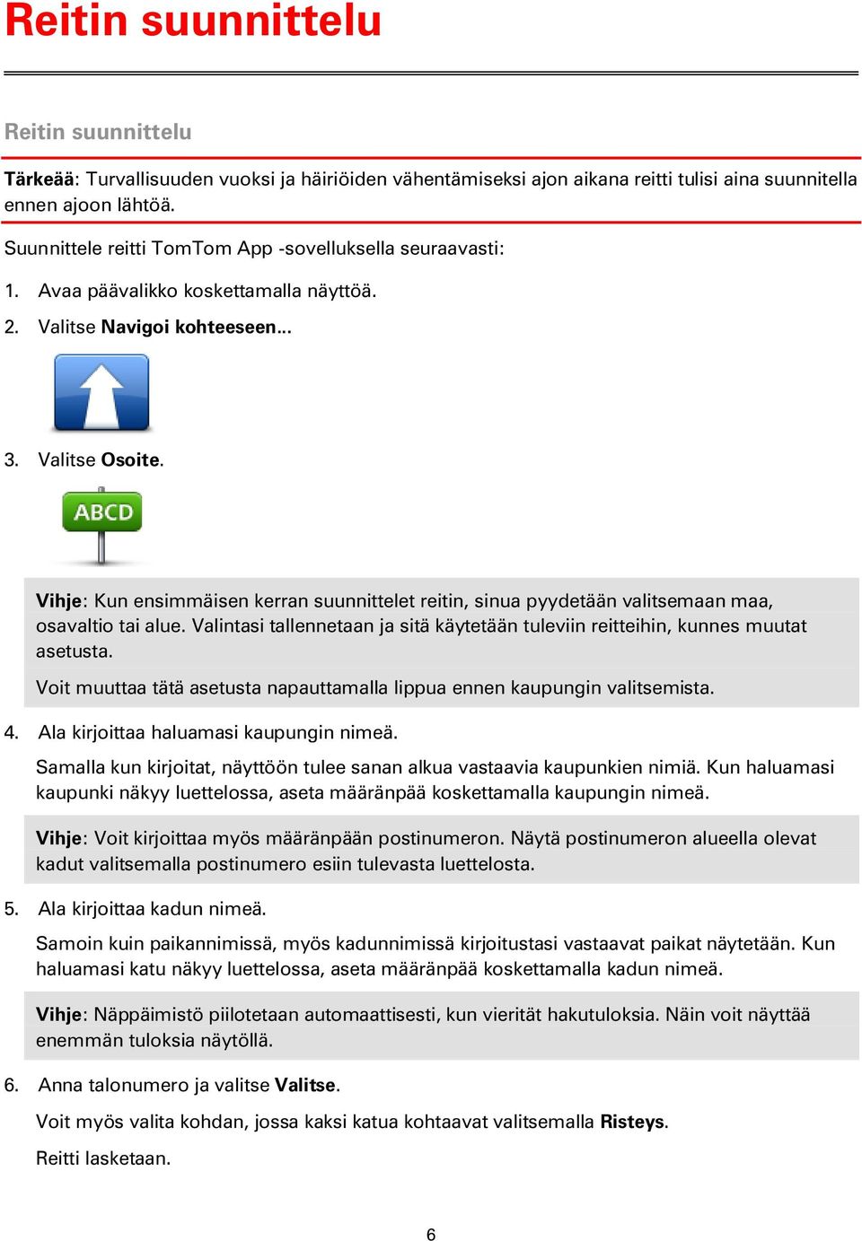 Vihje: Kun ensimmäisen kerran suunnittelet reitin, sinua pyydetään valitsemaan maa, osavaltio tai alue. Valintasi tallennetaan ja sitä käytetään tuleviin reitteihin, kunnes muutat asetusta.