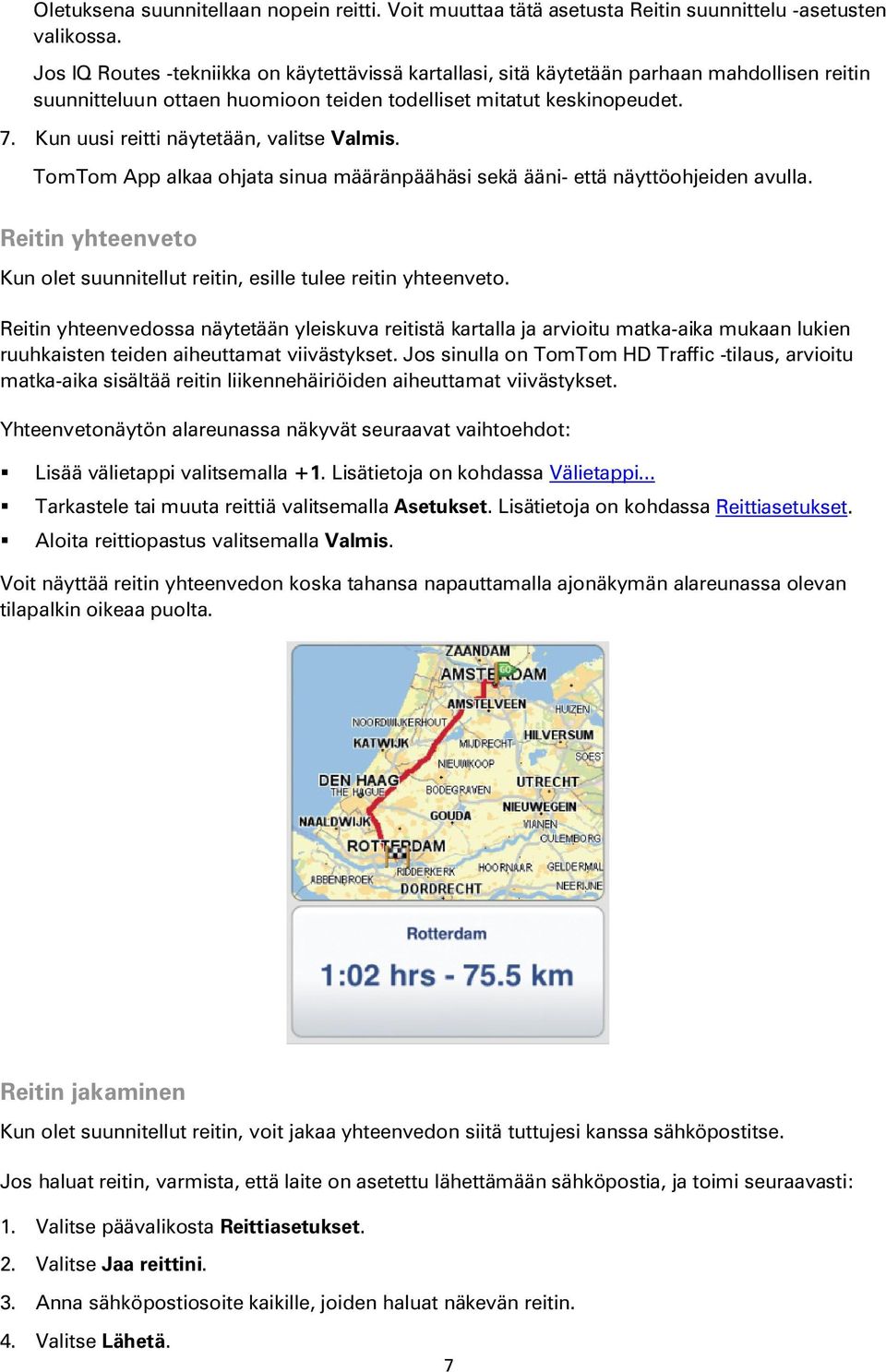 Kun uusi reitti näytetään, valitse Valmis. TomTom App alkaa ohjata sinua määränpäähäsi sekä ääni- että näyttöohjeiden avulla.