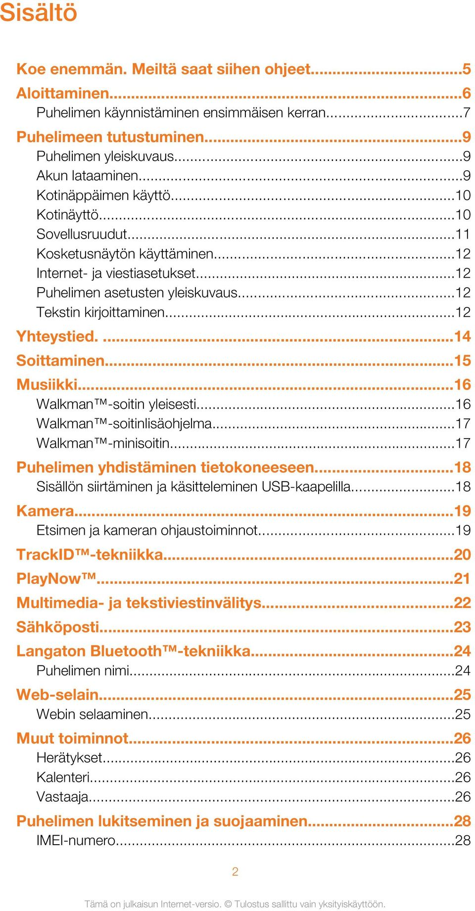 ..12 Yhteystied....14 Soittaminen...15 Musiikki...16 Walkman -soitin yleisesti...16 Walkman -soitinlisäohjelma...17 Walkman -minisoitin...17 Puhelimen yhdistäminen tietokoneeseen.