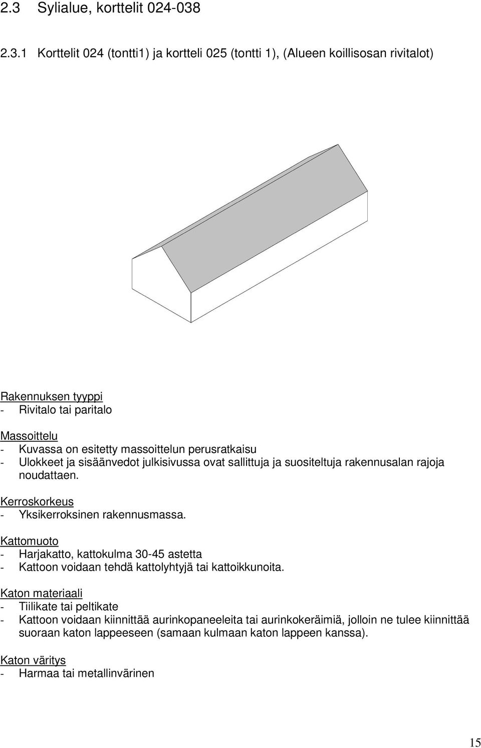 Kerroskorkeus - Yksikerroksinen rakennusmassa. Kattomuoto - Harjakatto, kattokulma 30-45 astetta - Kattoon voidaan tehdä kattolyhtyjä tai kattoikkunoita.