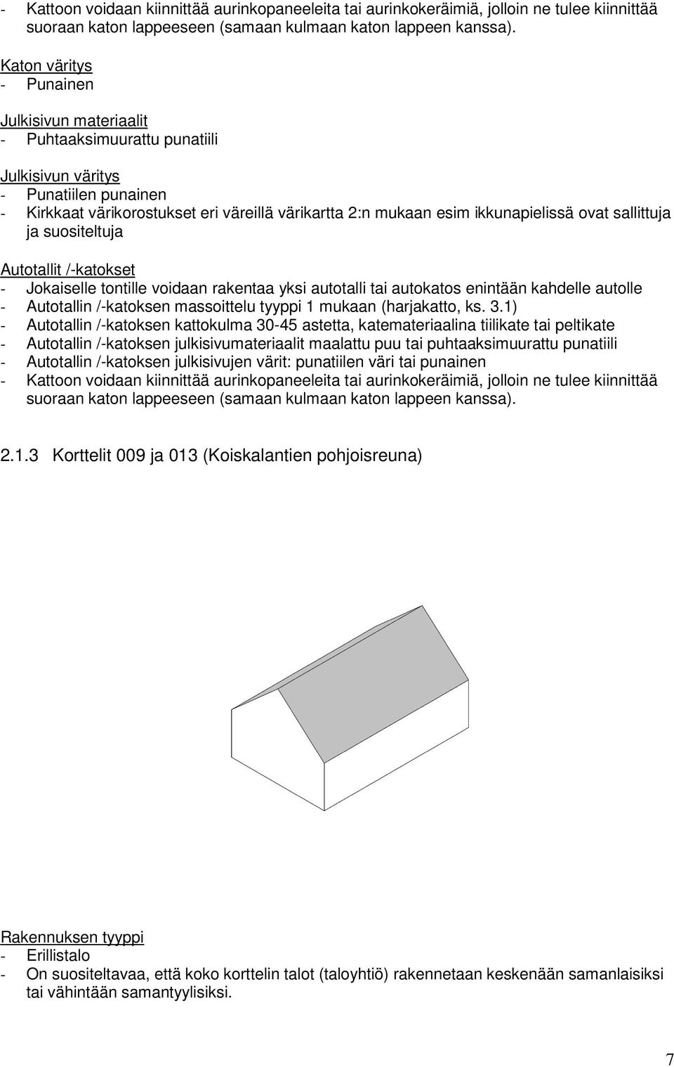 ikkunapielissä ovat sallittuja ja suositeltuja Autotallit /-katokset - Jokaiselle tontille voidaan rakentaa yksi autotalli tai autokatos enintään kahdelle autolle - Autotallin /-katoksen massoittelu