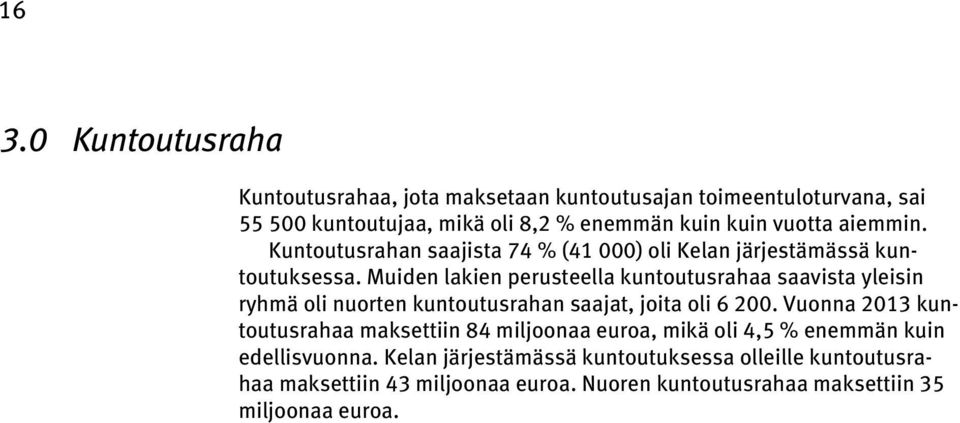 Muiden lakien perusteella kuntoutusrahaa saavista yleisin ryhmä oli nuorten kuntoutusrahan saajat, joita oli 6 200.