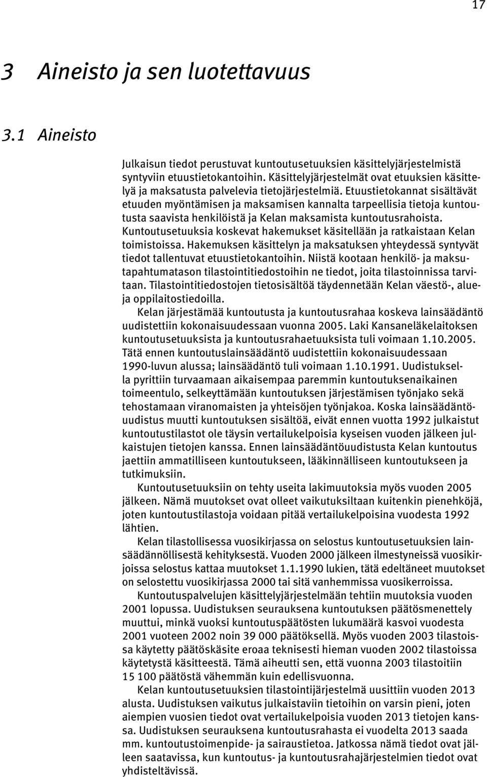 Etuustietokannat sisältävät etuu den myöntämisen ja maksamisen kannalta tarpeellisia tietoja kuntoutusta saavista henkilöistä ja Kelan maksamista kuntoutusrahoista.