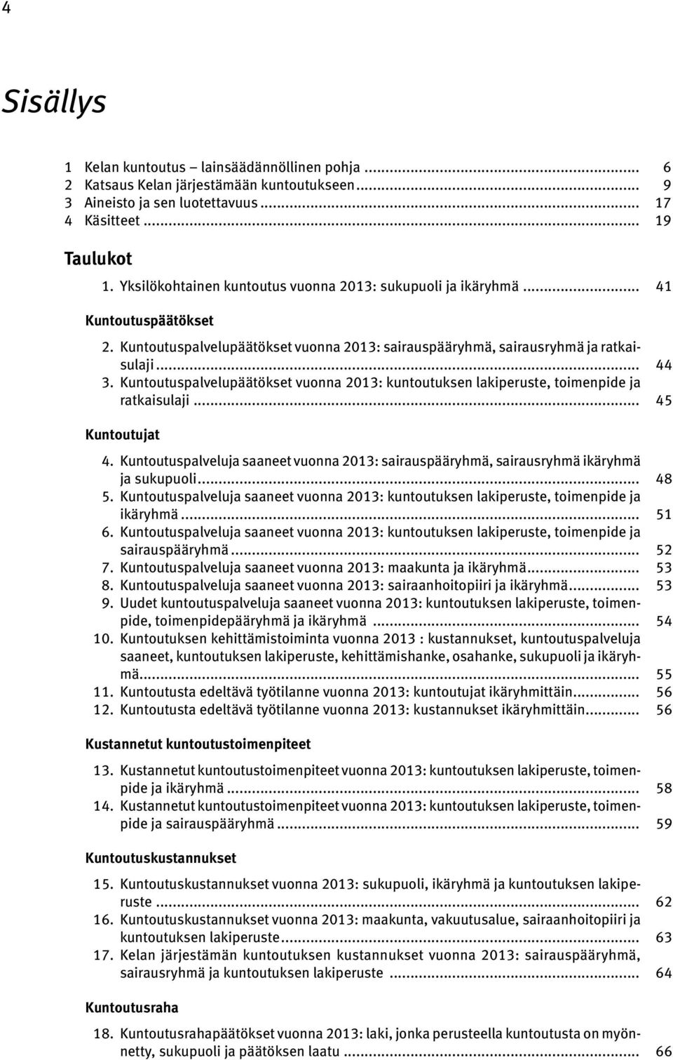 Kuntoutuspalvelupäätökset vuonna 2013: kuntoutuksen lakiperuste, toimenpide ja ratkaisulaji... 45 Kuntoutujat 4.