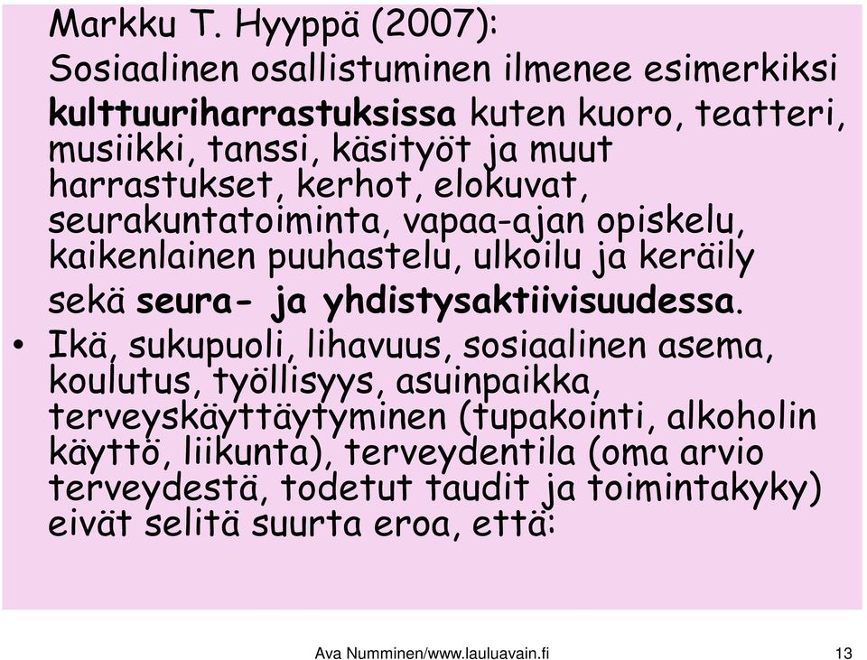 harrastukset, kerhot, elokuvat, seurakuntatoiminta, vapaa-ajan opiskelu, kaikenlainen puuhastelu, ulkoilu ja keräily sekä seura- ja