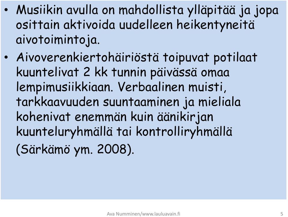 Aivoverenkiertohäiriöstä toipuvat potilaat kuuntelivat 2 kk tunnin päivässä omaa lempimusiikkiaan.