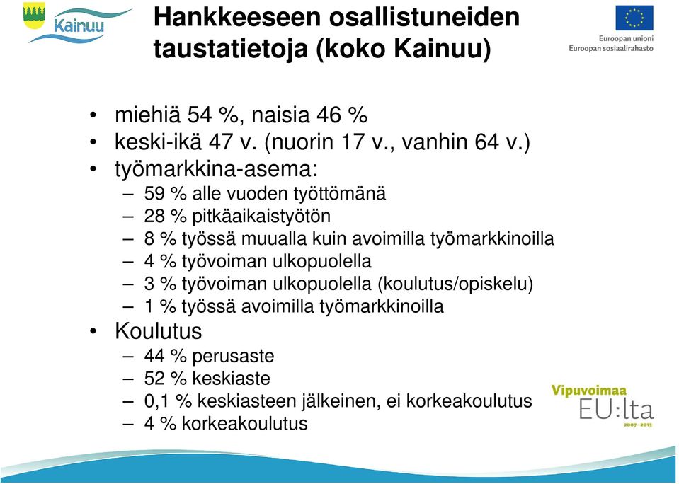 ) työmarkkina-asema: 59 % alle vuoden työttömänä 28 % pitkäaikaistyötön 8 % työssä muualla kuin avoimilla