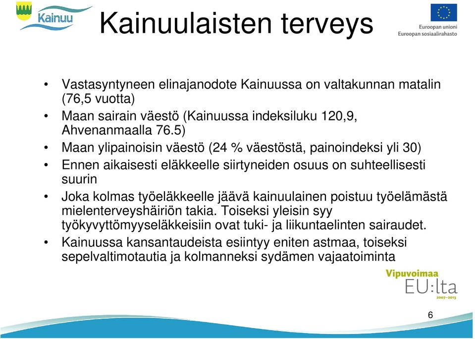 5) Maan ylipainoisin väestö (24 % väestöstä, painoindeksi yli 30) Ennen aikaisesti eläkkeelle siirtyneiden osuus on suhteellisesti suurin Joka kolmas