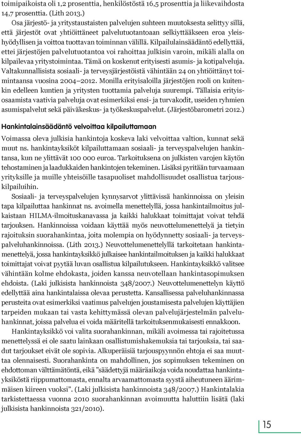 toiminnan välillä. Kilpailulainsäädäntö edellyttää, ettei järjestöjen palvelutuotantoa voi rahoittaa julkisin varoin, mikäli alalla on kilpailevaa yritystoimintaa.