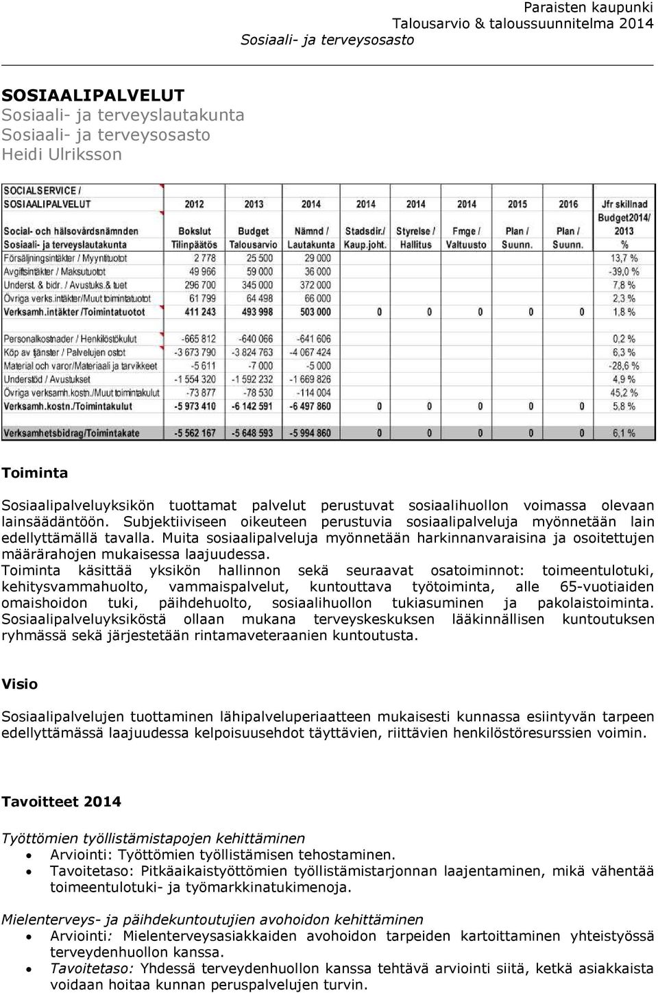 Muita sosiaalipalveluja myönnetään harkinnanvaraisina ja osoitettujen määrärahojen mukaisessa laajuudessa.