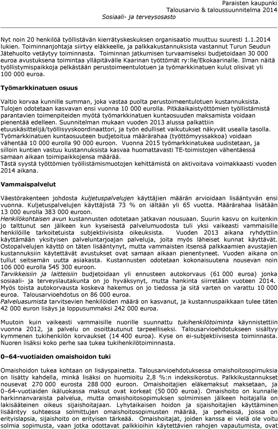 Toiminnan jatkumisen turvaamiseksi budjetoidaan 30 000 euroa avustuksena toimintaa ylläpitävälle Kaarinan työttömät ry:lle/ekokaarinalle.