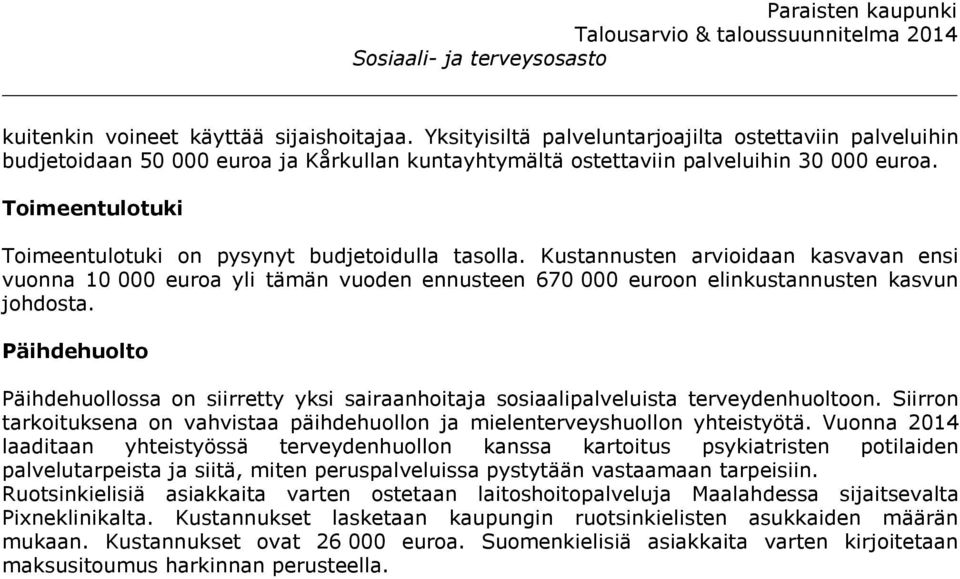 Päihdehuolto Päihdehuollossa on siirretty yksi sairaanhoitaja sosiaalipalveluista terveydenhuoltoon. Siirron tarkoituksena on vahvistaa päihdehuollon ja mielenterveyshuollon yhteistyötä.