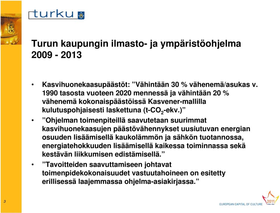 ) Ohjelman toimenpiteillä saavutetaan suurimmat kasvihuonekaasujen päästövähennykset uusiutuvan energian osuuden lisäämisellä kaukolämmön ja sähkön tuotannossa,