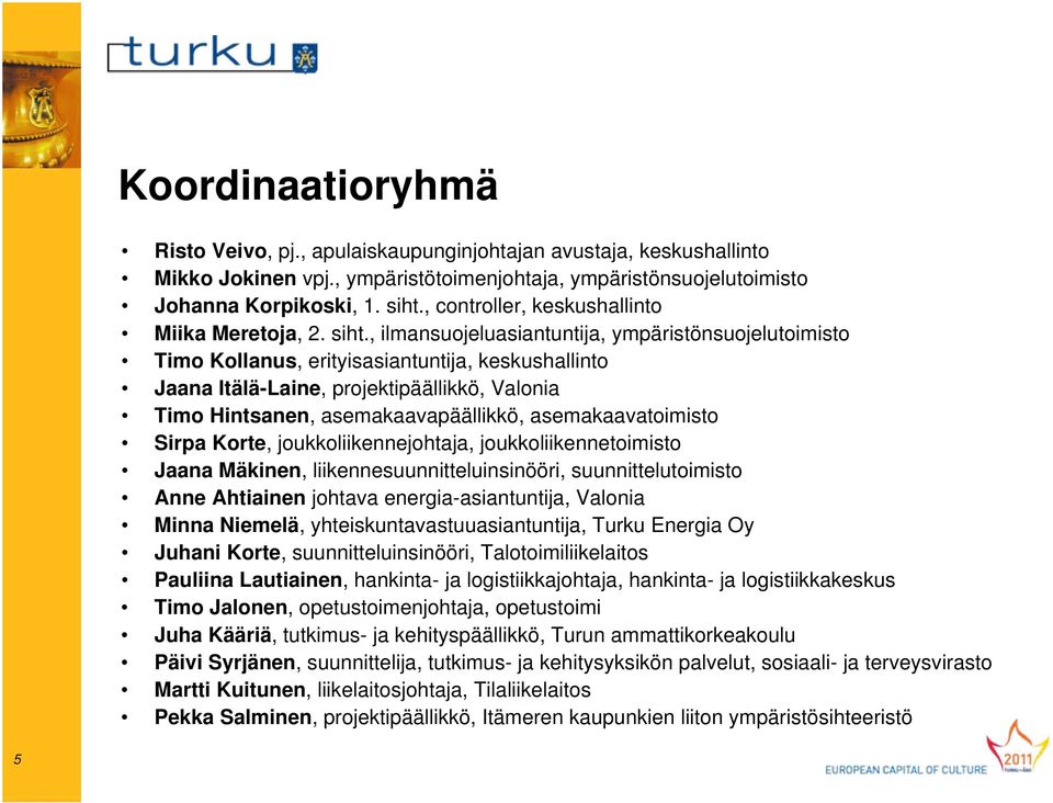 , ilmansuojeluasiantuntija, ympäristönsuojelutoimisto Timo Kollanus, erityisasiantuntija, keskushallinto Jaana Itälä-Laine, projektipäällikkö, Valonia Timo Hintsanen, asemakaavapäällikkö,