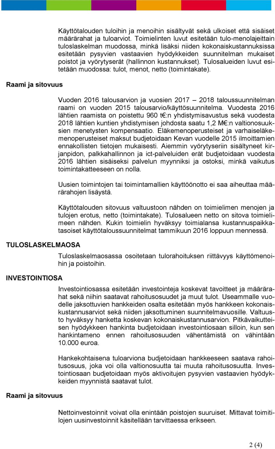 vyörytyserät (hallinnon kustannukset). Tulosalueiden luvut esitetään muodossa: tulot, menot, netto (toimintakate).