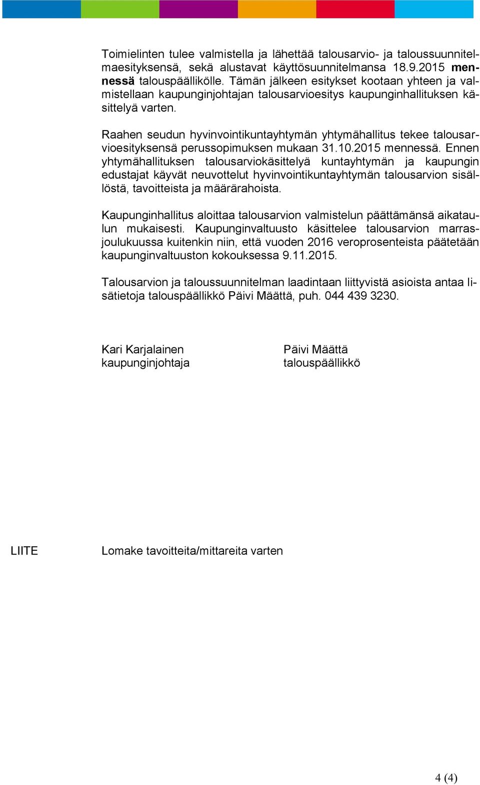 Raahen seudun hyvinvointikuntayhtymän yhtymähallitus tekee talousarvioesityksensä perussopimuksen mukaan 31.10.2015 mennessä.