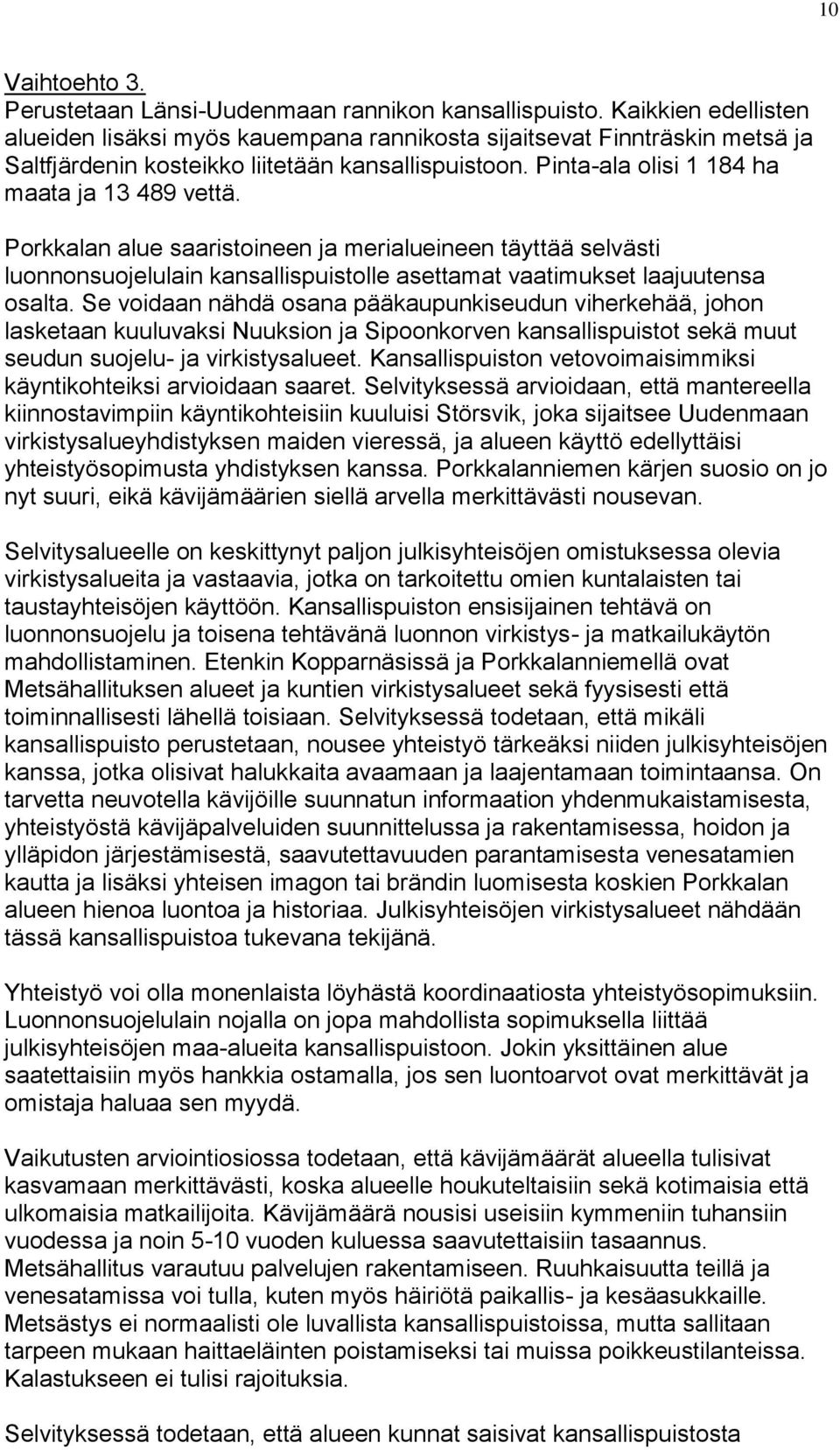 Porkkalan alue saaristoineen ja merialueineen täyttää selvästi luonnonsuojelulain kansallispuistolle asettamat vaatimukset laajuutensa osalta.