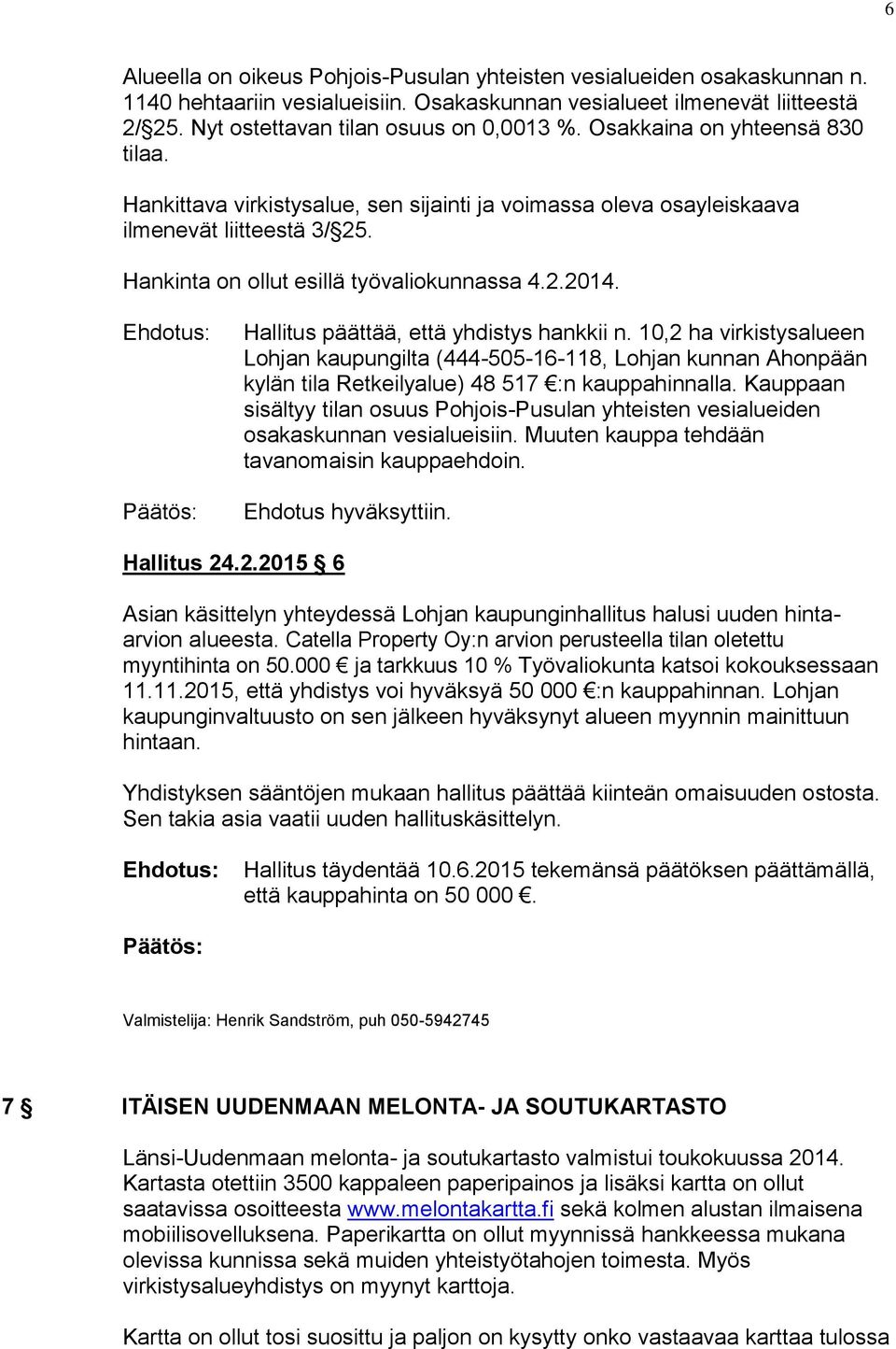 Hallitus päättää, että yhdistys hankkii n. 10,2 ha virkistysalueen Lohjan kaupungilta (444-505-16-118, Lohjan kunnan Ahonpään kylän tila Retkeilyalue) 48 517 :n kauppahinnalla.