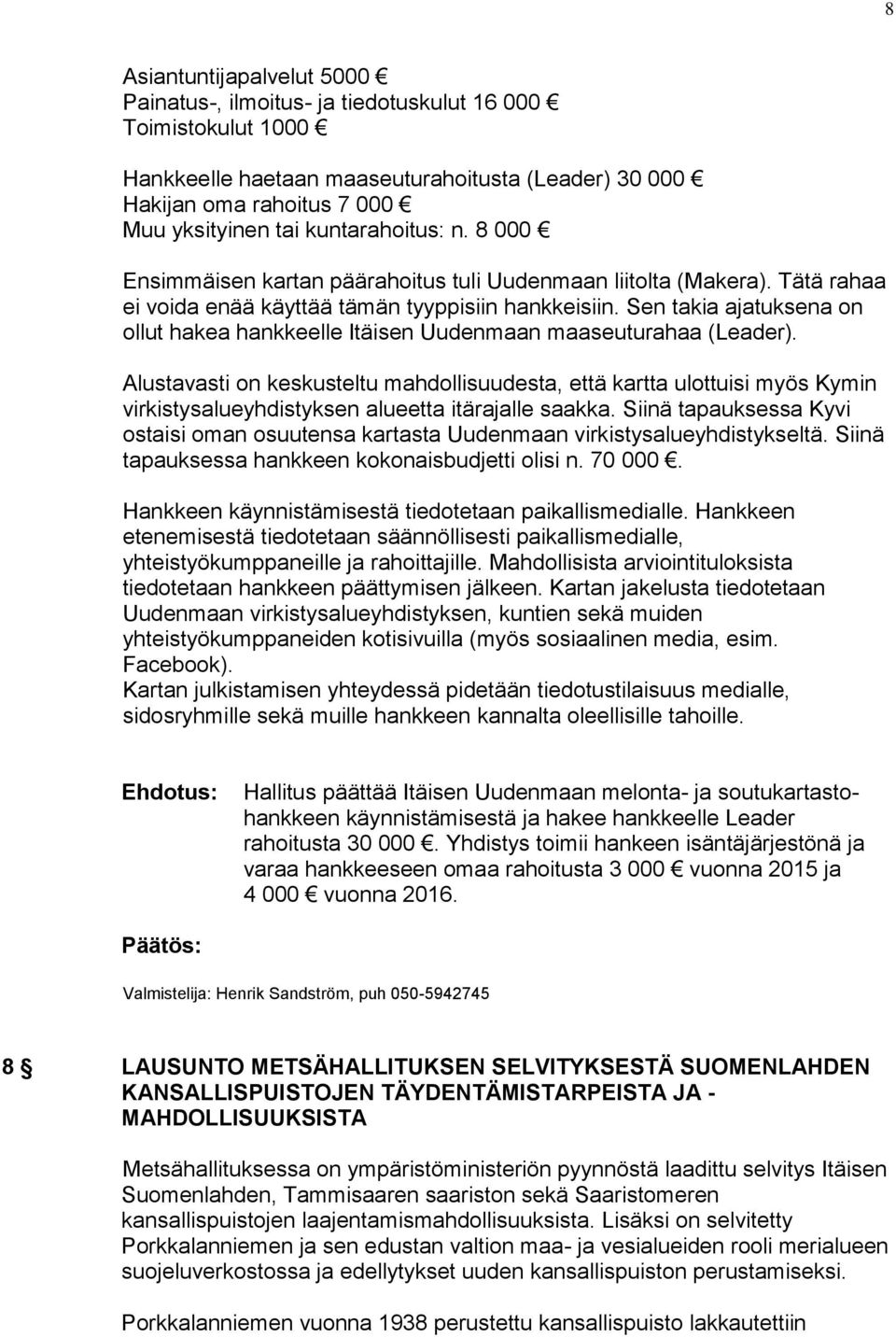 Sen takia ajatuksena on ollut hakea hankkeelle Itäisen Uudenmaan maaseuturahaa (Leader).