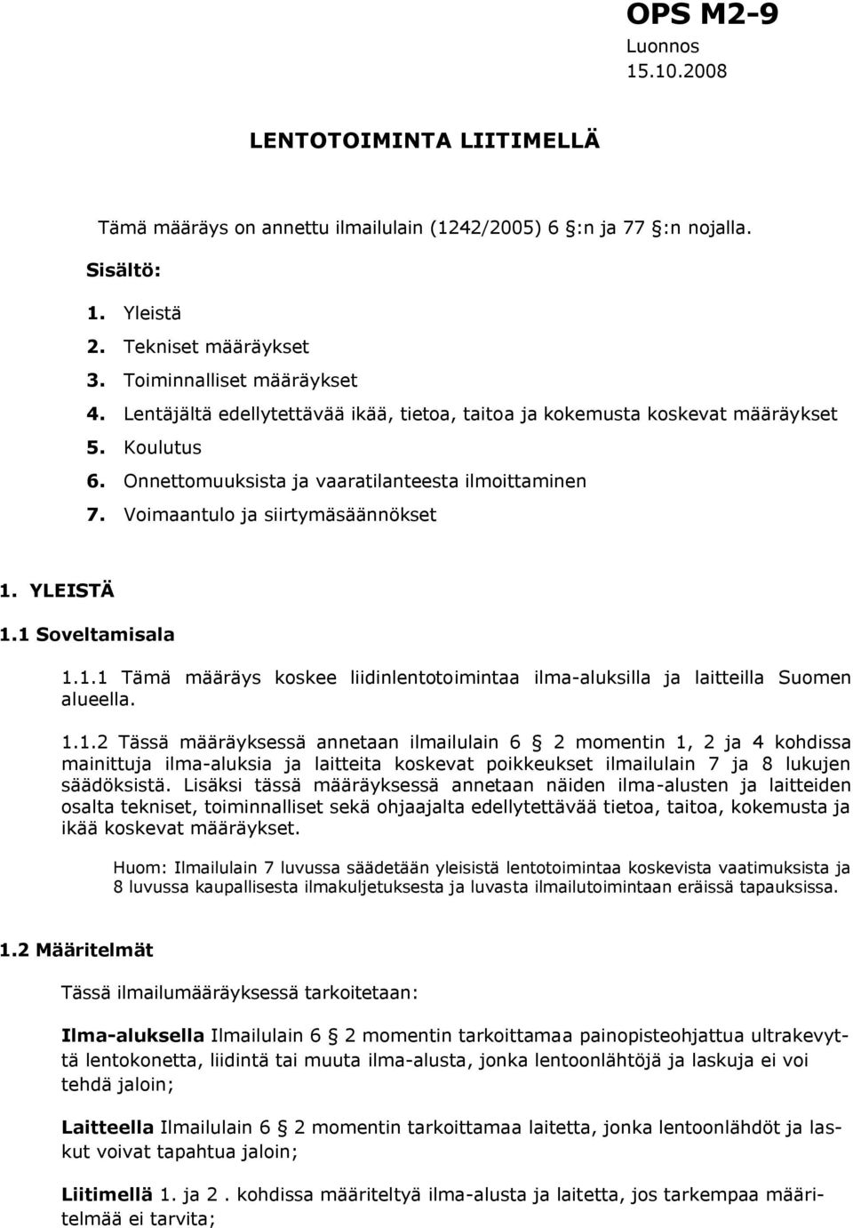 1 Soveltamisala 1.1.1 Tämä määräys koskee liidinlentotoimintaa ilma-aluksilla ja laitteilla Suomen alueella. 1.1.2 Tässä määräyksessä annetaan ilmailulain 6 2 momentin 1, 2 ja 4 kohdissa mainittuja ilma-aluksia ja laitteita koskevat poikkeukset ilmailulain 7 ja 8 lukujen säädöksistä.