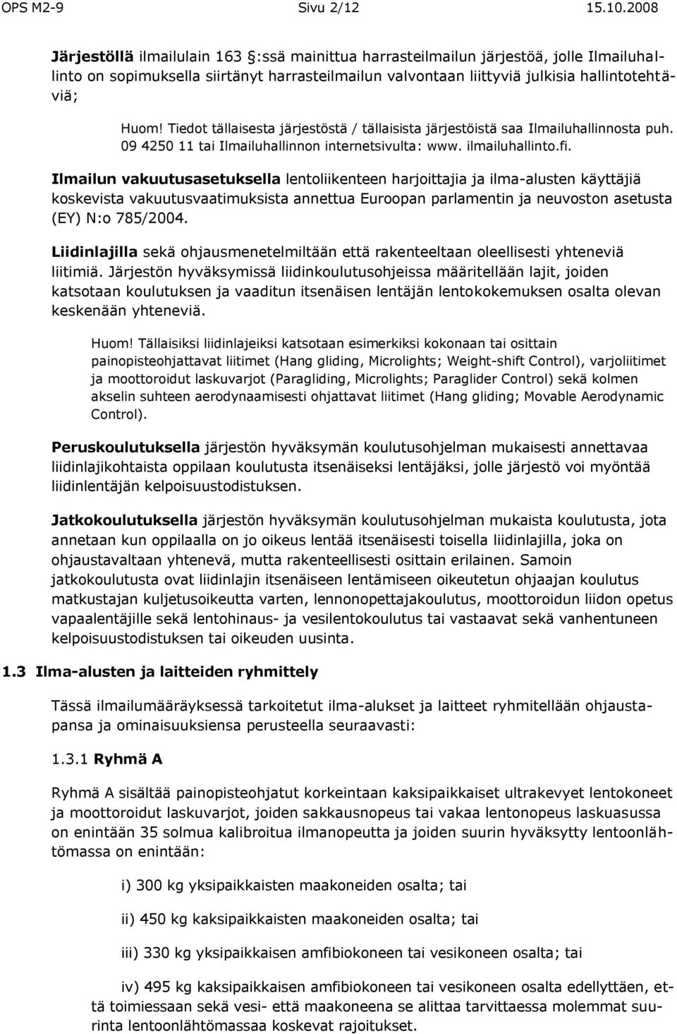 Tiedot tällaisesta järjestöstä / tällaisista järjestöistä saa Ilmailuhallinnosta puh. 09 4250 11 tai Ilmailuhallinnon internetsivulta: www. ilmailuhallinto.fi.