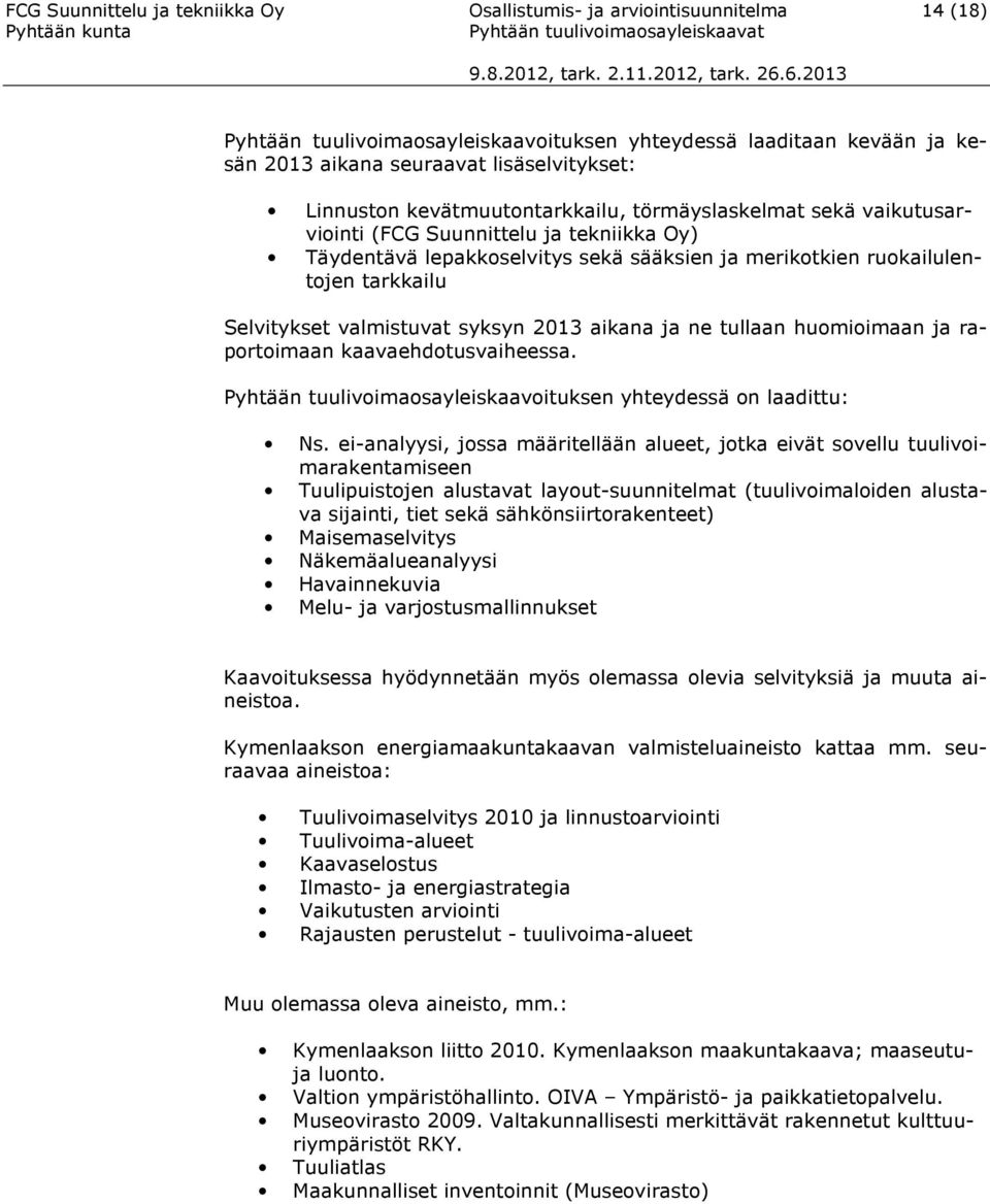 syksyn 2013 aikana ja ne tullaan humiimaan ja raprtimaan kaavaehdtusvaiheessa. Pyhtään tuulivimasayleiskaavituksen yhteydessä n laadittu: Ns.