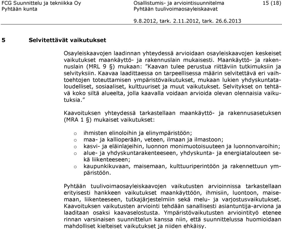 Kaavaa laadittaessa n tarpeellisessa määrin selvitettävä eri vaihtehtjen tteuttamisen ympäristövaikutukset, mukaan lukien yhdyskuntataludelliset, ssiaaliset, kulttuuriset ja muut vaikutukset.