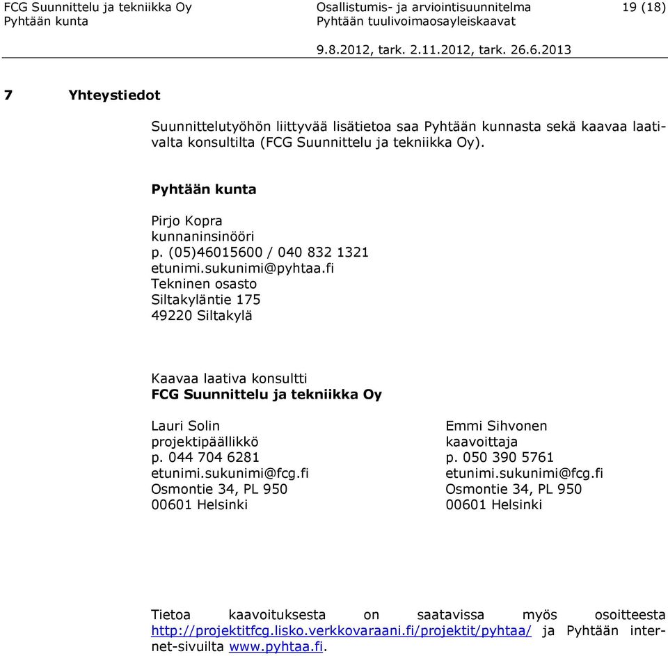 fi Tekninen sast Siltakyläntie 175 49220 Siltakylä Kaavaa laativa knsultti FCG Suunnittelu ja tekniikka Oy Lauri Slin Emmi Sihvnen prjektipäällikkö kaavittaja p. 044 704 6281 p.