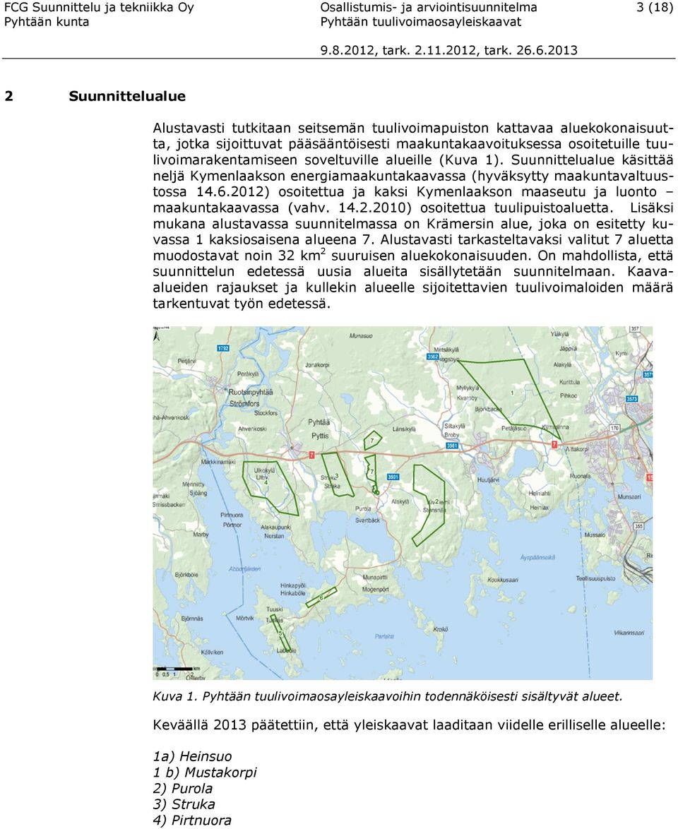 2012) sitettua ja kaksi Kymenlaaksn maaseutu ja lunt maakuntakaavassa (vahv. 14.2.2010) sitettua tuulipuistaluetta.