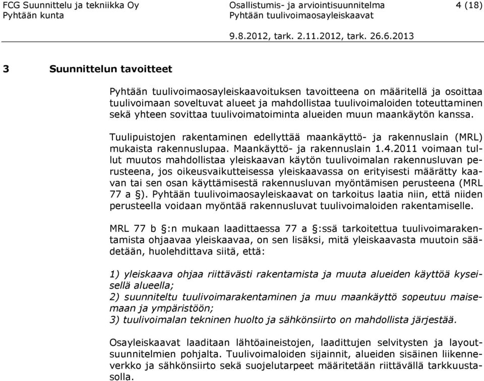 Tuulipuistjen rakentaminen edellyttää maankäyttö- ja rakennuslain (MRL) mukaista rakennuslupaa. Maankäyttö- ja rakennuslain 1.4.