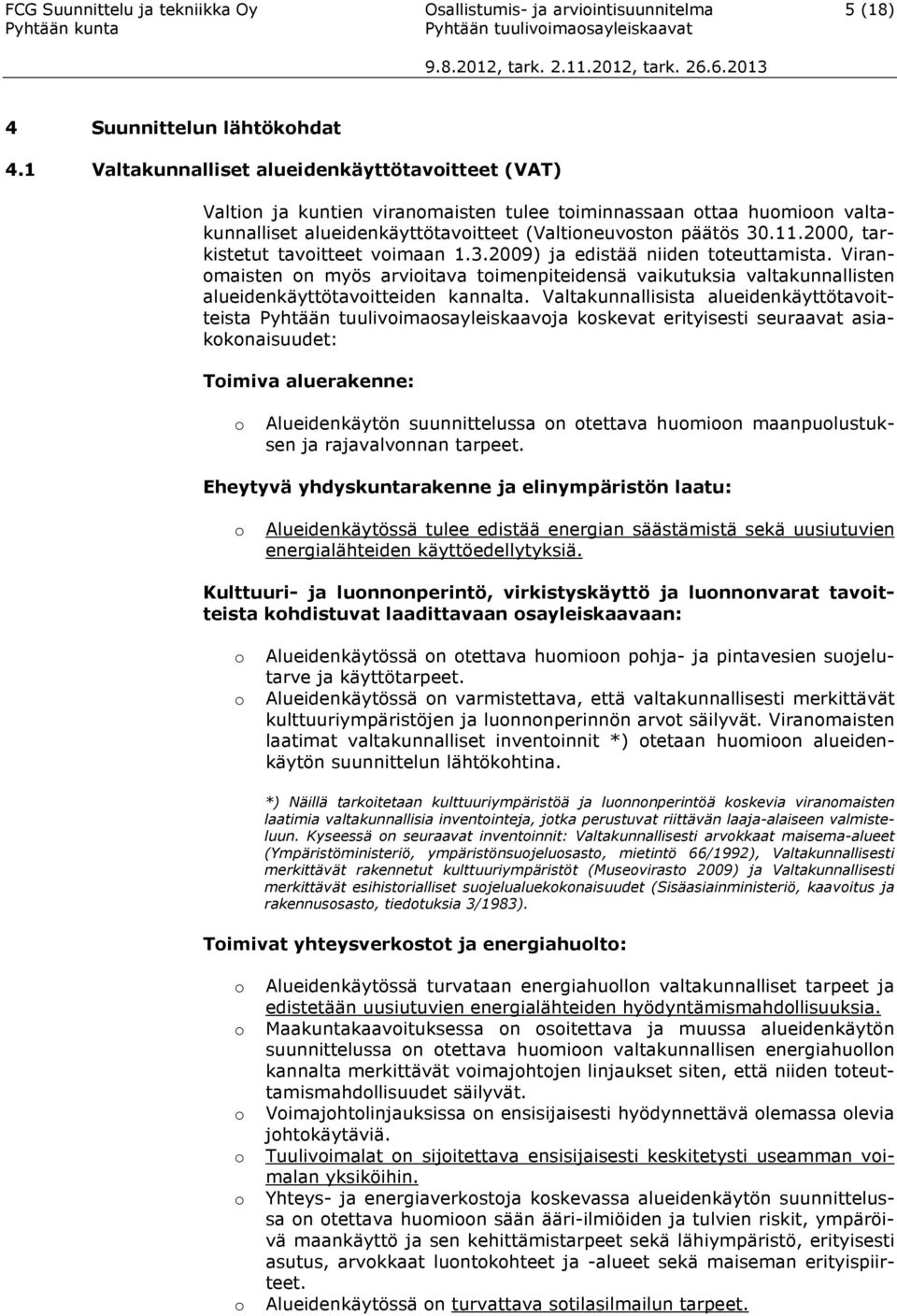 2000, tarkistetut tavitteet vimaan 1.3.2009) ja edistää niiden tteuttamista. Viranmaisten n myös arviitava timenpiteidensä vaikutuksia valtakunnallisten alueidenkäyttötavitteiden kannalta.