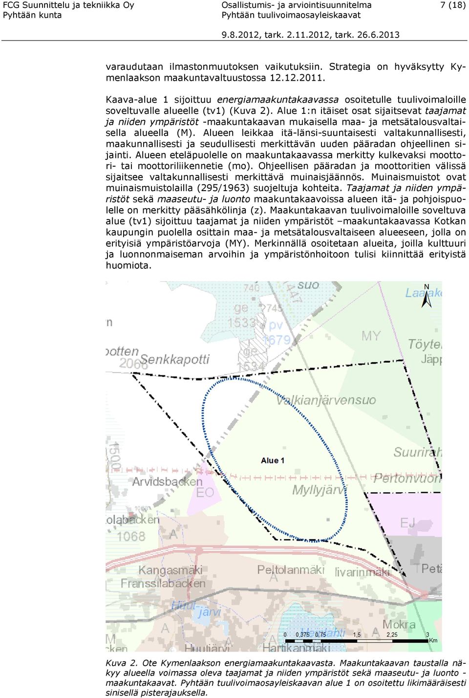 Alue 1:n itäiset sat sijaitsevat taajamat ja niiden ympäristöt -maakuntakaavan mukaisella maa- ja metsätalusvaltaisella alueella (M).
