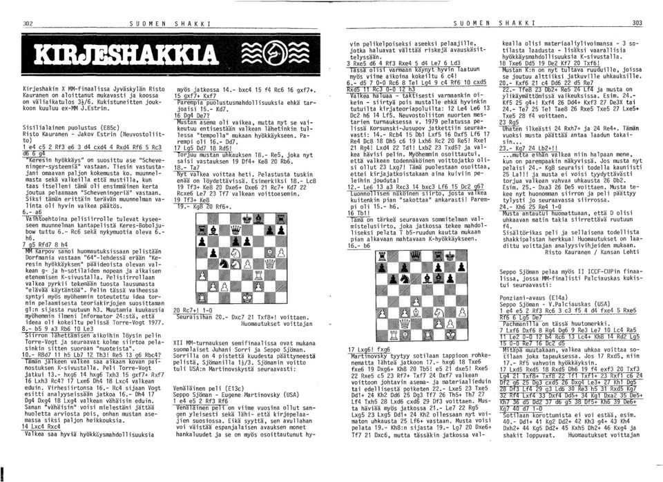 Sisilialainen puolustus (E85e) Risto Kauranen - Jakov Estrin (Neuvostoliitto) 1 e4 e5 Rf3 e6 3 d4 exd4 4 Rxd4 Rf6 5 Re3 d6 6 g4 "Keresin hyökkäys" on suosittu ase "Seheveninger-systeemiä" vastaan.
