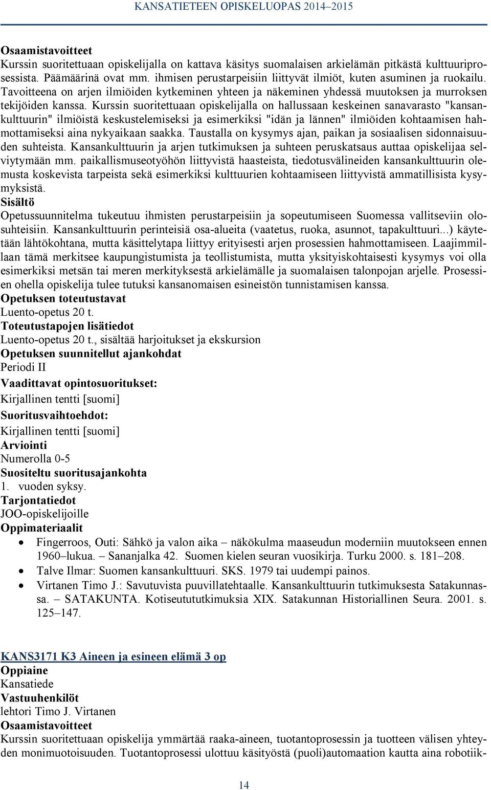 Kurssin suoritettuaan opiskelijalla on hallussaan keskeinen sanavarasto "kansankulttuurin" ilmiöistä keskustelemiseksi ja esimerkiksi "idän ja lännen" ilmiöiden kohtaamisen hahmottamiseksi aina