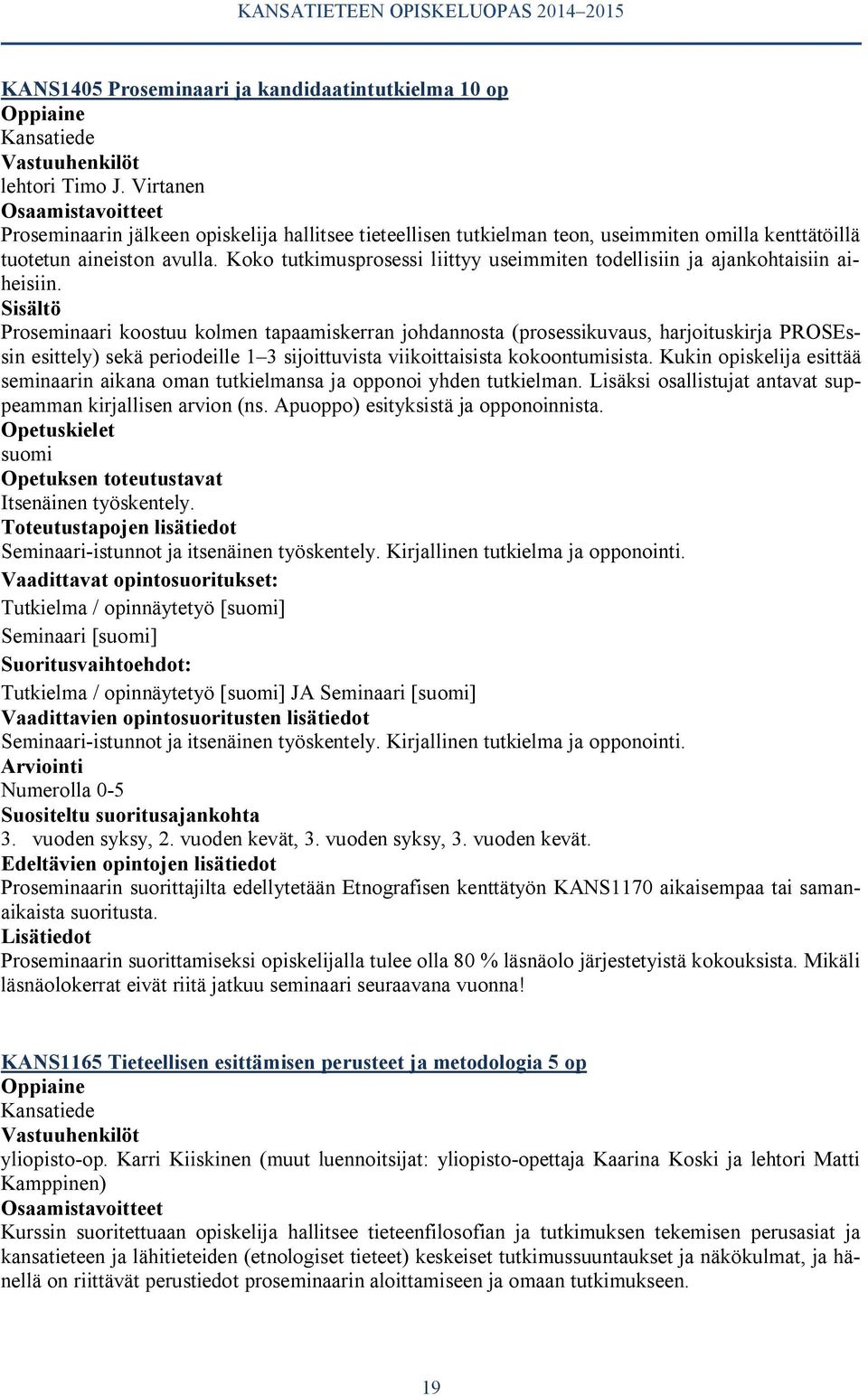 Koko tutkimusprosessi liittyy useimmiten todellisiin ja ajankohtaisiin aiheisiin.