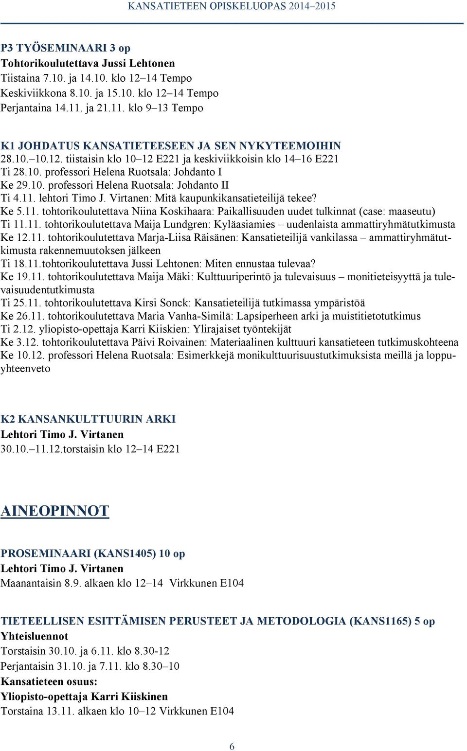 10. professori Helena Ruotsala: Johdanto II Ti 4.11. lehtori Timo J. Virtanen: Mitä kaupunkikansatieteilijä tekee? Ke 5.11. tohtorikoulutettava Niina Koskihaara: Paikallisuuden uudet tulkinnat (case: maaseutu) Ti 11.