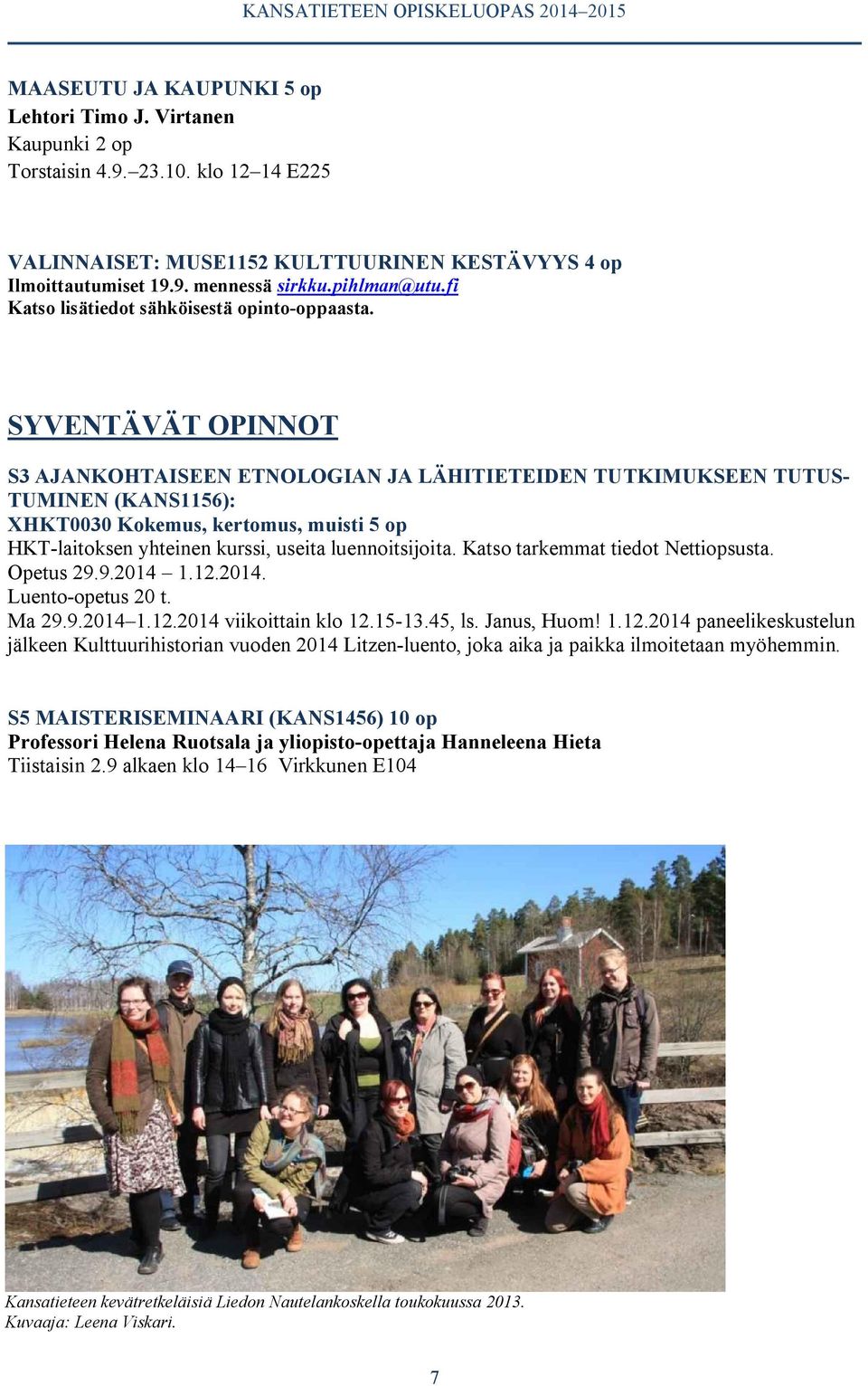 SYVENTÄVÄT OPINNOT S3 AJANKOHTAISEEN ETNOLOGIAN JA LÄHITIETEIDEN TUTKIMUKSEEN TUTUS- TUMINEN (KANS1156): XHKT0030 Kokemus, kertomus, muisti 5 op HKT-laitoksen yhteinen kurssi, useita luennoitsijoita.