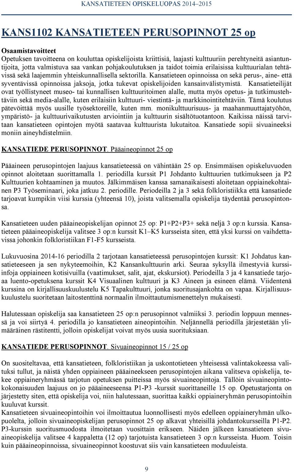 Kansatieteen opinnoissa on sekä perus-, aine- että syventävissä opinnoissa jaksoja, jotka tukevat opiskelijoiden kansainvälistymistä.