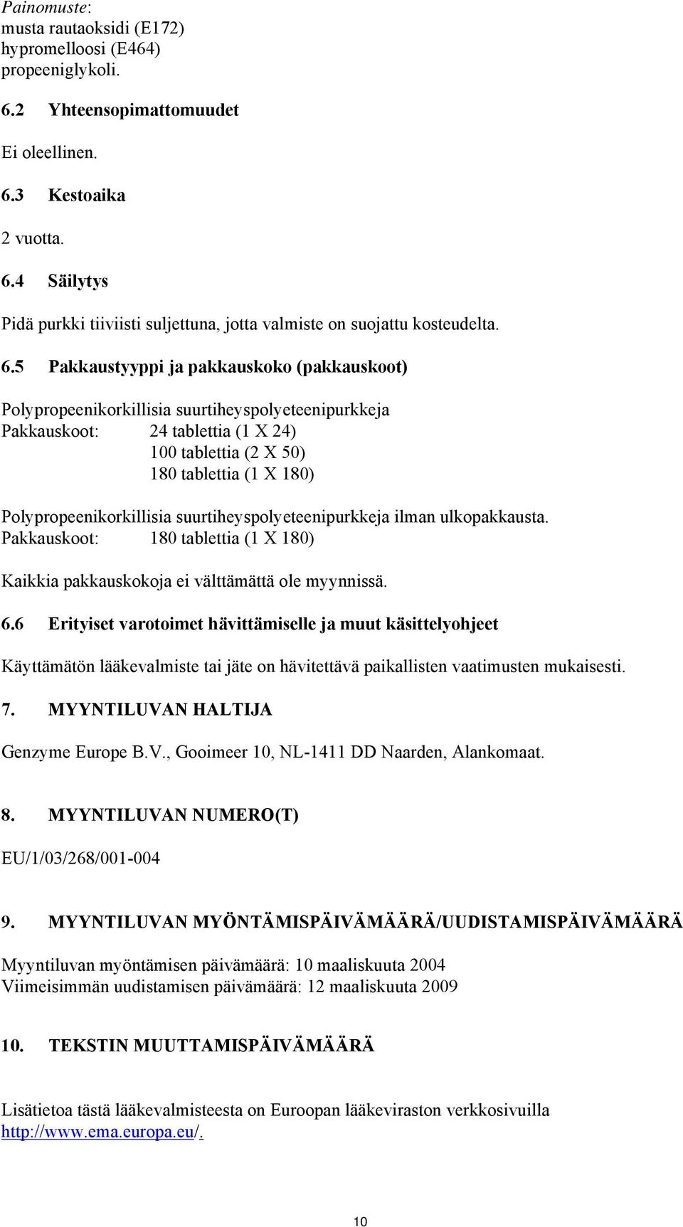 Polypropeenikorkillisia suurtiheyspolyeteenipurkkeja ilman ulkopakkausta. Pakkauskoot: 180 tablettia (1 X 180) Kaikkia pakkauskokoja ei välttämättä ole myynnissä. 6.