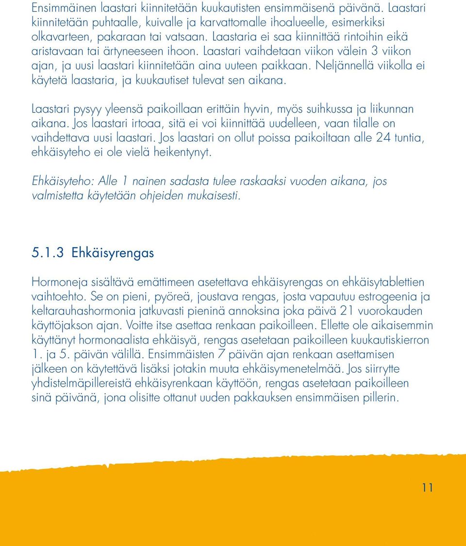 Neljännellä viikolla ei käytetä laastaria, ja kuukautiset tulevat sen aikana. Laastari pysyy yleensä paikoillaan erittäin hyvin, myös suihkussa ja liikunnan aikana.