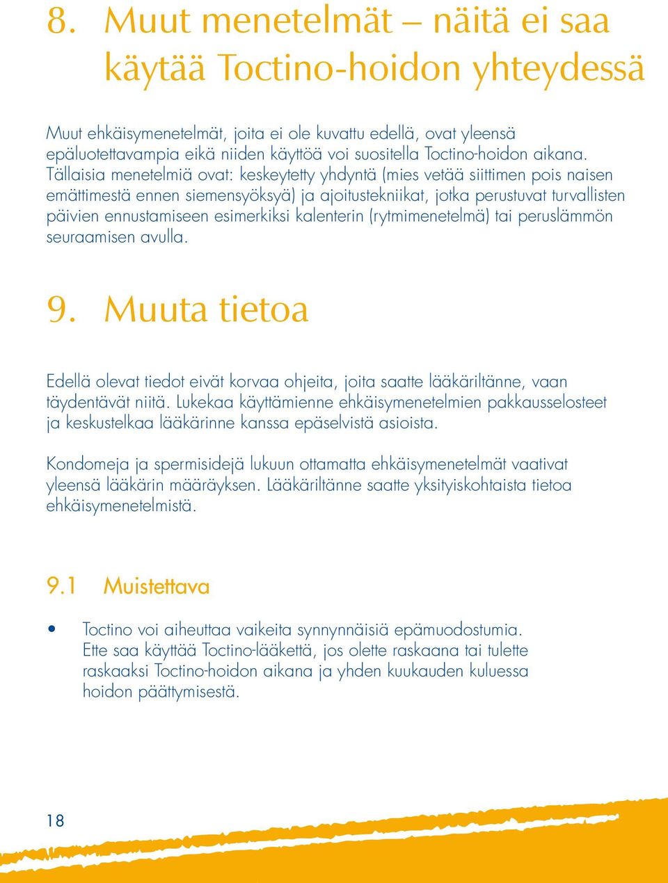 Tällaisia menetelmiä ovat: keskeytetty yhdyntä (mies vetää siittimen pois naisen emättimestä ennen siemensyöksyä) ja ajoitustekniikat, jotka perustuvat turvallisten päivien ennustamiseen esimerkiksi